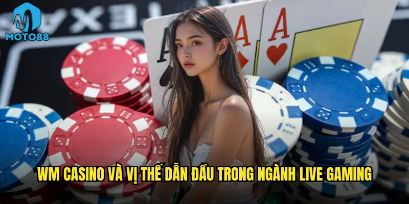 WM Casino Moto88 có phải là đế chế live casino số 1? 2 WM Casino và vị thế dẫn đầu trong ngành live gaming
